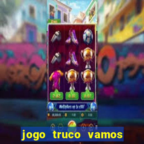 jogo truco vamos paga mesmo